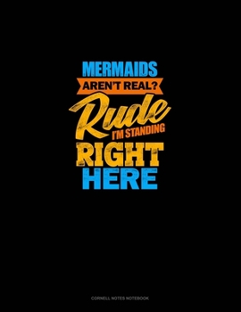 Paperback Mermaids Aren't Real? Rude, I'm Standing Right Here: Cornell Notes Notebook Book