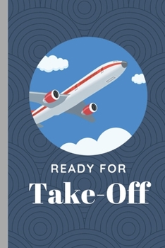 READY FOR TAKE-OFF  AVIATION  AIRPLANE PLANESPOTTER  FOR PILOT: signed Notebook/Journal Book to Write in, (6” x 9”), 120 Pages, (Gift For Friends, ... )  - Inspirational & Motivational Quote
