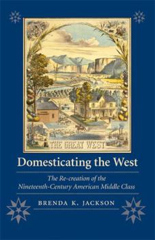 Paperback Domesticating the West: The Re-Creation of the Nineteenth-Century American Middle Class Book