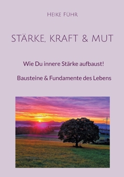 Paperback Stärke, Kraft & Mut: Wie Du innere Stärke aufbaust! Bausteine & Fundamente des Lebens [German] Book