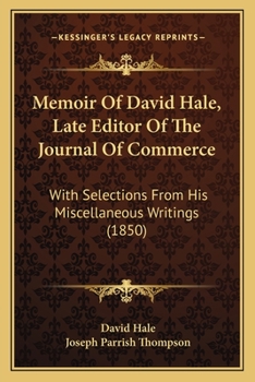 Paperback Memoir Of David Hale, Late Editor Of The Journal Of Commerce: With Selections From His Miscellaneous Writings (1850) Book