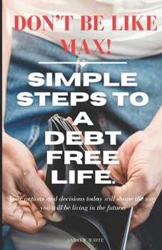 Paperback Don't be like Max! Simple Steps To A Debt Free Life Book