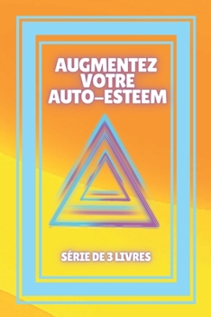 Paperback Augmentez Votre Auto-Esteem: SÉRIE de 3 puissants LIVRES sur SELF-ESTEEM! [French] Book