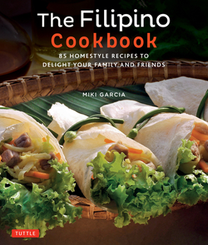 Paperback The Filipino Cookbook: 85 Homestyle Recipes to Delight Your Family and Friends Book