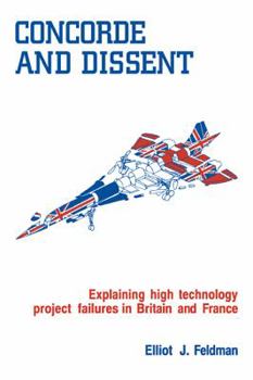 Paperback Concorde and Dissent: Explaining High Technology Project Failures in Britain and France Book