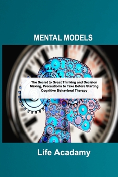 Paperback Mental Models: The Secret to Great Thinking and Decision Making, Precautions to Take Before Starting Cognitive Behavioral Therapy Book