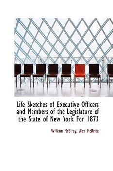 Paperback Life Sketches of Executive Officers and Members of the Legislature of the State of New York for 1873 Book