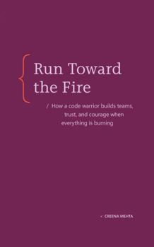 Paperback Run Toward the Fire: How a Code Warrior Builds Teams, Trust, and Courage When Everything Is Burning Book