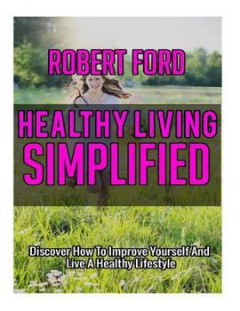 Paperback Healthy Living Simplified: Discover How To Improve Yourself And Live A Healthy Lifestyle Book