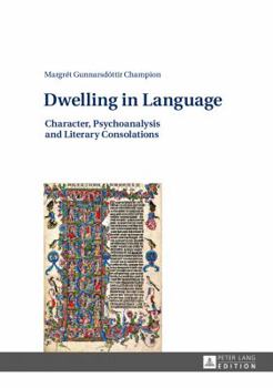 Hardcover Dwelling in Language: Character, Psychoanalysis and Literary Consolations Book