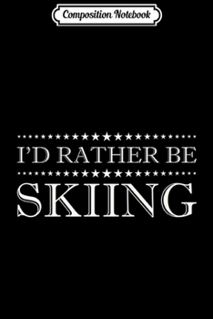 Paperback Composition Notebook: I'd Rather Be Skiing Funny Ski Skier Slopes Gift Journal/Notebook Blank Lined Ruled 6x9 100 Pages Book