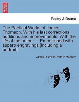 The Poetical Works of James Thomson. With his last corrections, additions and improvements. With the life of the author ... Embellished with superb engravings [including a portrait]. VOL. III
