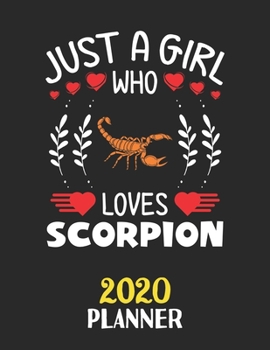 Just A Girl Who Loves Scorpion 2020 Planner: Weekly Monthly 2020 Planner For Girl Women Who Loves Scorpion 8.5x11 67 Pages
