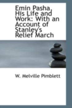 Paperback Emin Pasha, His Life and Work: With an Account of Stanley's Relief March Book