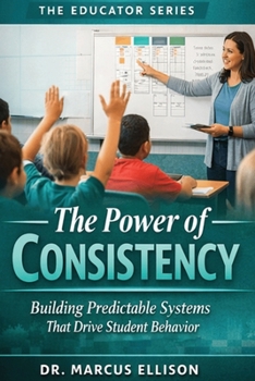Paperback The Power of Consistency: A Practical Guide to Building Predictable Systems That Drives Student Behavior (The Educator Series) Book