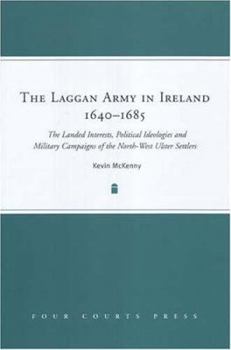 Hardcover The Laggan Army in Ireland, 1640-1685: The Landed Interests, Political Ideologies and Military Campaigns of the North-West Ulster Settlers Book