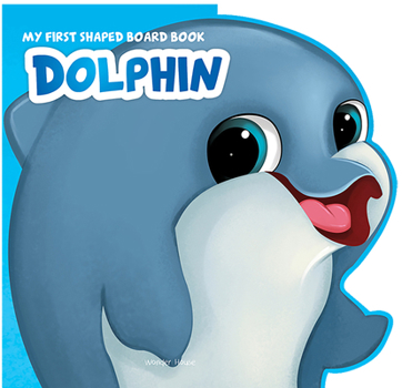 My First Shaped Board Book: Dolphin - Book  of the My First Shaped Board Book