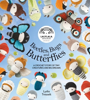 Lalylala's Beetles, Bugs and Butterflies: A Crochet Story of Tiny Creatures and Big Dreams