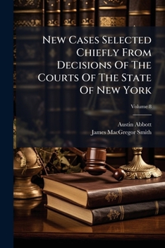New Cases Selected Chiefly From Decisions Of The Courts Of The State Of New York, Volume 8