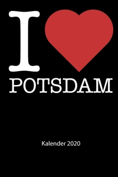 I love Potsdam Kalender 2020: I love Potsdam Kalender 2020 Tageskalender 2020 Wochenkalender 2020 Terminplaner 2020 53 Seiten 6x9 Zoll ca. DIN A5 (German Edition)
