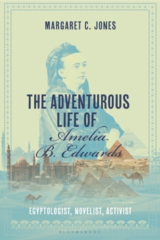 Paperback The Adventurous Life of Amelia B. Edwards: Egyptologist, Novelist, Activist Book