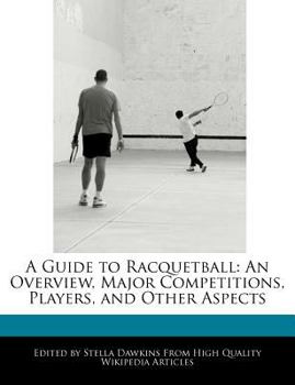 Paperback A Guide to Racquetball: An Overview, Major Competitions, Players, and Other Aspects Book