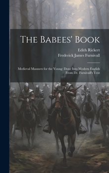 Hardcover The Babees' Book: Medieval Manners for the Young: Done Into Modern English From Dr. Furnivall's Text Book