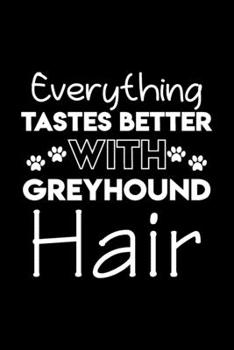 Everything tastes better with Greyhound hair: Cute Greyhound lovers notebook journal or dairy | Greyhound Dog owner appreciation gift | Lined Notebook Journal (6"x 9")