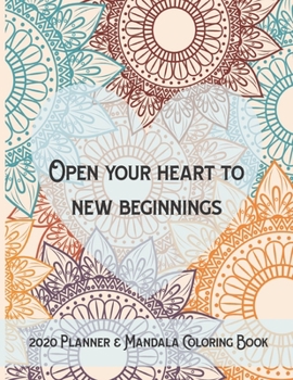 2020 Dated Planner & Mandala Coloring Book: Open Your Heart to New Beginnings Color Dated 2020 Planning Book for Adults