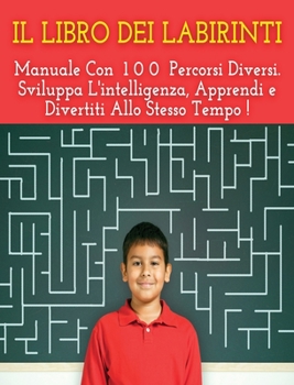 IL LIBRO DEI LABIRINTI - Manuale Con 100 Percorsi Diversi ! Sviluppa L'intelligenza, Apprendi e Divertiti Allo Stesso Tempo. Libro Per Bambini (Rigid ... Labyrinth, Activity Book