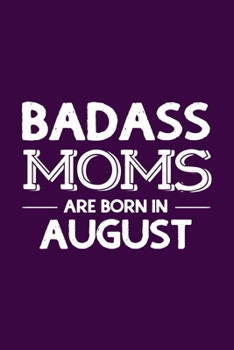 Paperback Badass Moms Are Born In August: Funny Gift for Mom, Unique Notebook to Write In Book