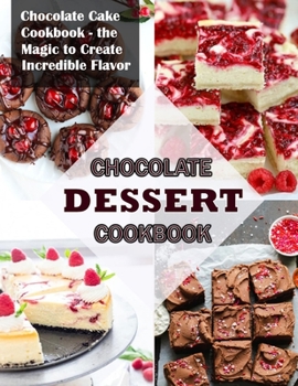 Paperback Chocolate Dessert Cookbook: Chocolate Cake Cookbook the Magic to Create Incredible Flavor Book