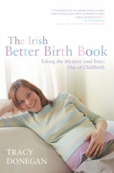 Paperback The Irish Better Birth Book: Taking the Mystery and Fear Out of Childbirth Book