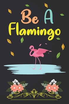 Paperback Be A Flamingo: Flamingo Notebook 120 Pages College Ruled Lined Journal, Flamingo Gift Idea For Flamingo Lovers, Cute Flamingo Gift Id Book