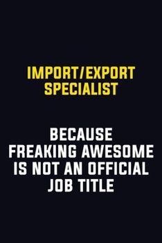 Paperback Import/Export Specialist Because Freaking Awesome Is Not An Official Job Title: Motivational Career Pride Quote 6x9 Blank Lined Job Inspirational Note Book