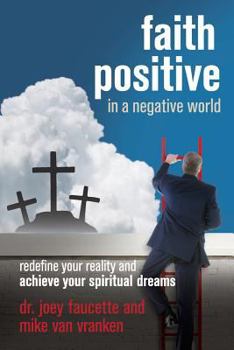 Paperback Faith Positive in a Negative World: Redefine Your Reality and Achieve Your Spiritual Dreams Book
