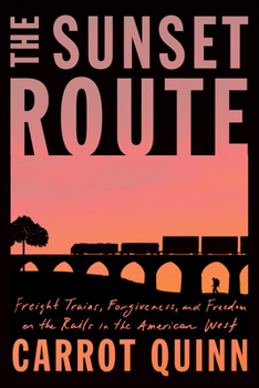 Hardcover The Sunset Route: Freight Trains, Forgiveness, and Freedom on the Rails in the American West Book