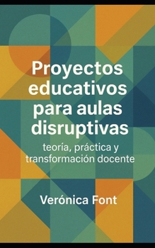 Paperback Proyectos educativos para aulas disruptivas: teoría, práctica y transformación docente [Spanish] Book