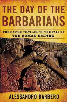 Hardcover The Day of the Barbarians: The Battle That Led to the Fall of the Roman Empire Book