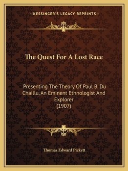 The Quest For A Lost Race: Presenting The Theory Of Paul B. Du Chaillu, An Eminent Ethnologist And Explorer