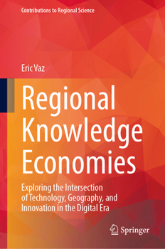 Hardcover Regional Knowledge Economies: Exploring the Intersection of Technology, Geography, and Innovation in the Digital Era Book