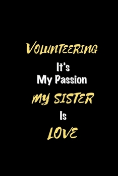 Volunteering It's my passion My Sister Is Love: Perfect quote Journal Diary Planner, Elegant Volunteering Notebook Gift for Kids girls Women and Men ... Passion - 110 Pages, 6 x 9, Matte Finish