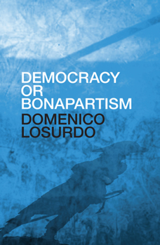 Hardcover Democracy or Bonapartism: Two Centuries of War on Democracy Book