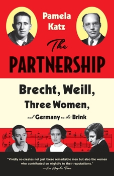 The Partnership: Brecht, Weill, Three Women, and Germany on the Brink