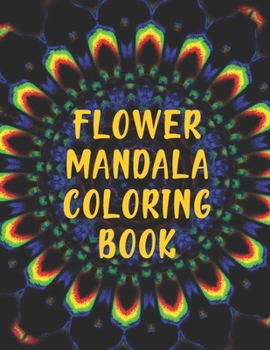 Flower Mandala Coloring Book: Flower Mandala Coloring Book. Mandala Coloring Books For Adults. Mandala Coloring Book. 50 Pages 8.5"x 11"