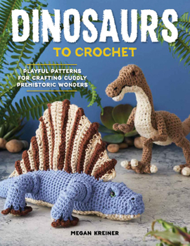 Paperback Dinosaurs to Crochet: Playful Patterns for Crafting Cuddly Prehistoric Wonders Book