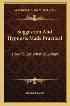Suggestion and Hypnosis Made Practical: How to Get What You Want