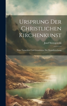 Hardcover Ursprung Der Christlichen Kirchenkunst: Neue Tatsachen Und Grundsätze Der Kunstforschung [German] Book