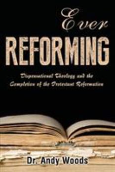 Paperback Ever Reforming: Dispensational Theology and the Completion of the Protestant Reformation Book