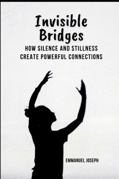 Invisible Bridges: How Silence and Stillness Create Powerful Connections